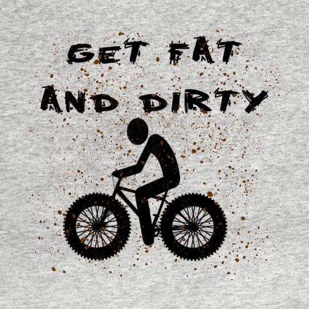 Get fat and dirty by WickedNiceTees